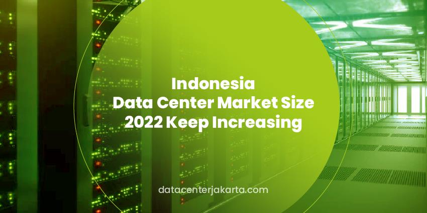 Indonesia Data Center Market Size 2022 Keep Increasing